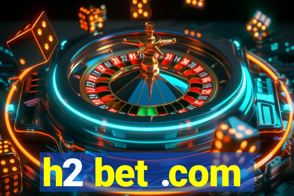 h2 bet .com